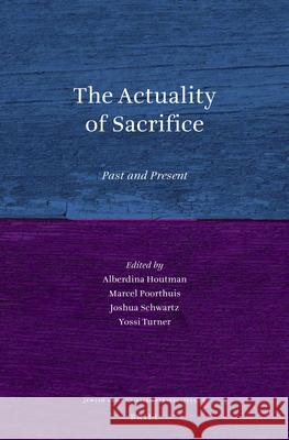 The Actuality of Sacrifice: Past and Present Alberdina Houtman Marcel Poorthuis Joshua J. Schwartz 9789004284159 Brill Academic Publishers