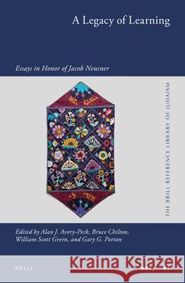A Legacy of Learning: Essays in Honor of Jacob Neusner Alan Avery-Peck Bruce D. Chilton William Scott Green 9789004284272 Brill Academic Publishers
