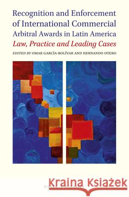 Recognition and Enforcement of International Commercial Arbitral Awards in Latin America: Law, Practice and Leading Cases Omar E. Garcia-Bolivar Hernando Otero 9789004284357 Martinus Nijhoff Publishers / Brill Academic