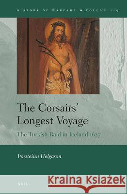 The Corsairs’ Longest Voyage: The Turkish Raid in Iceland 1627 Þorsteinn Helgason 9789004284876 Brill