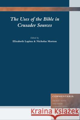 The Uses of the Bible in Crusader Sources Elizabeth Lapina, Nicholas Morton 9789004284920 Brill