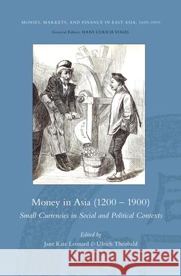 Money in Asia (1200 – 1900): Small Currencies in Social and Political Contexts Jane Kate Leonard, Ulrich Theobald 9789004285033