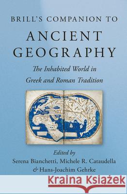 Brill's Companion to Ancient Geography: The Inhabited World in Greek and Roman Tradition Serena Bianchetti Michele Cataudella Hans-Joachim Gehrke 9789004285118 Brill Academic Publishers