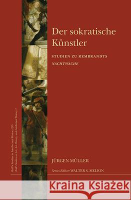 Der sokratische Künstler: Studien zu Rembrandts Nachtwache Jürgen Müller 9789004285255