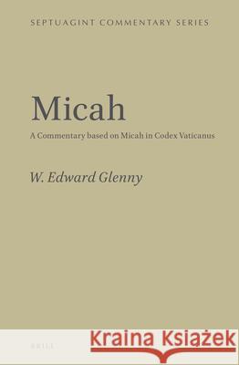 Micah: A Commentary Based on Micah in Codex Vaticanus W. Edward Glenny 9789004285392 Brill Academic Publishers