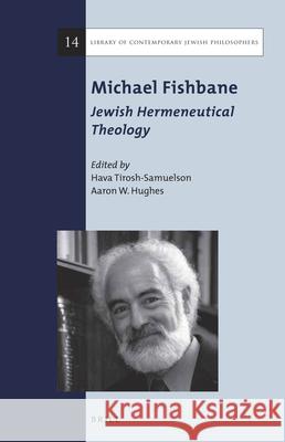 Michael Fishbane: Jewish Hermeneutical Theology Michael A. Fishbane Hava Tirosh-Samuelson Aaron W. Hughes 9789004285439