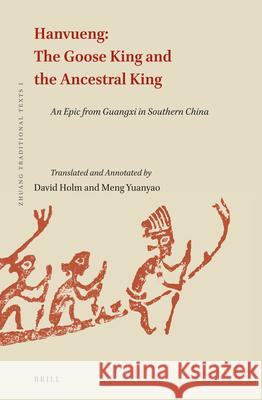 Hanvueng: The Goose King and the Ancestral King: An Epic from Guangxi in Southern China David Holm, Meng Yuanyao 9789004285613 Brill
