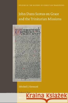 John Duns Scotus on Grace and the Trinitarian Missions Mitchell J. Kennard 9789004286337 Brill