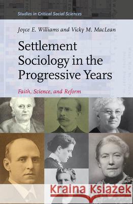 Settlement Sociology in the Progressive Years: Faith, Science, and Reform Joyce E. Williams, Vicky M. MacLean 9789004287563 Brill