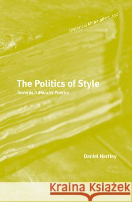 The Politics of Style: Towards a Marxist Poetics Daniel Hartley 9789004287617 Brill