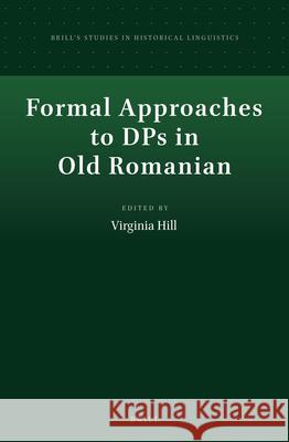 Formal Approaches to DPs in Old Romanian Virginia Hill 9789004287716 Brill