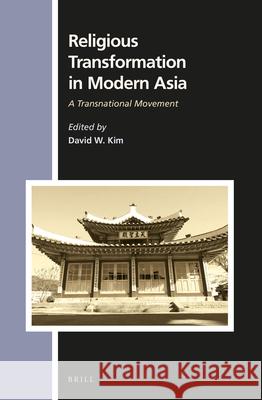 Religious Transformation in Modern Asia: A Transnational Movement David Kim 9789004287990 Brill Academic Publishers