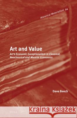 Art and Value: Art’s Economic Exceptionalism in Classical, Neoclassical and Marxist Economics Dave Beech 9789004288140
