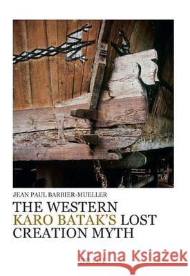 The Western Karo Batak's Lost Creation Myth Jean Paul Barbier-Mueller 9789004288188