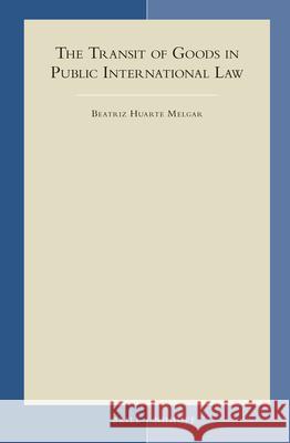 The Transit of Goods in Public International Law Beatriz Melgar 9789004288218 Martinus Nijhoff Publishers / Brill Academic