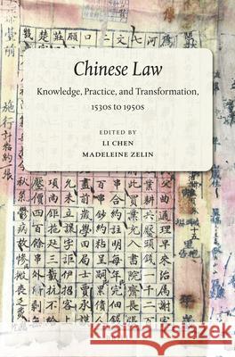 Chinese Law: Knowledge, Practice, and Transformation, 1530s to 1950s Li Chen, Madeleine Zelin 9789004288485