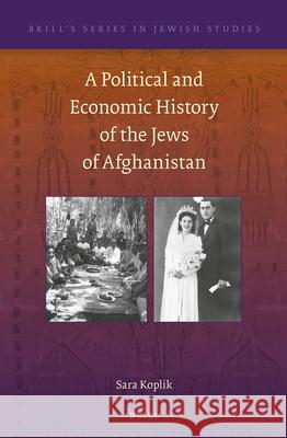 A Political and Economic History of the Jews of Afghanistan Sara Koplik 9789004288669 Brill Academic Publishers