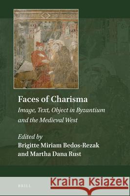 Faces of Charisma: Image, Text, Object in Byzantium and the Medieval West Brigitte Miriam Bedos-Rezak, Martha Dana Rust 9789004288690