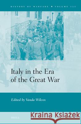 Italy in the Era of the Great War Vanda Wilcox 9789004288713