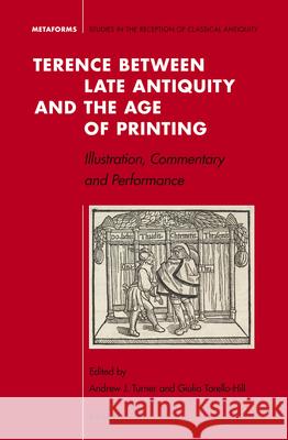Terence Between Late Antiquity and the Age of Printing: Illustration, Commentary and Performance Guilia Torell Andrew Turner 9789004288805 Brill Academic Publishers