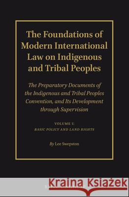 The Foundations of Modern International Law on Indigenous and Tribal Peoples: The Preparatory Documents of the Indigenous and Tribal Peoples Conventio Lee Swepston 9789004289055 Brill - Nijhoff