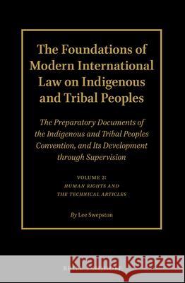 The Foundations of Modern International Law on Indigenous and Tribal Peoples: The Preparatory Documents of the Indigenous and Tribal Peoples Conventio Lee Swepston 9789004289079 Brill - Nijhoff