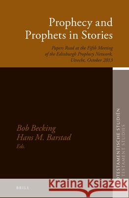 Prophecy and Prophets in Stories: Papers Read at the Fifth Meeting of the Edinburgh Prophecy Network, Utrecht, October 2013 Bob E. J. H. Becking Hans Barstad 9789004289093