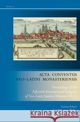 Acta Conventus Neo-Latini Monasteriensis: Proceedings of the Fifteenth International Congress of Neo-Latin Studies (Münster 2012) Astrid Steiner-Weber, Karl A.E. Enenkel 9789004289178