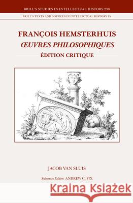 François Hemsterhuis, Oeuvres Philosophiques: Édition Critique Van Sluis, Jacob 9789004289260 Brill Academic Publishers