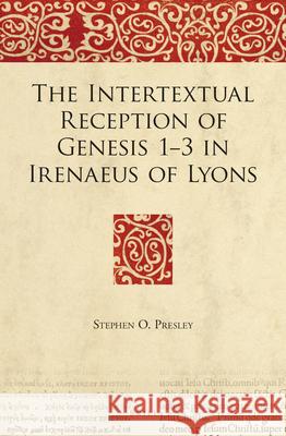 The Intertextual Reception of Genesis 1-3 in Irenaeus of Lyons Stephen O. Presley 9789004289901 Brill Academic Publishers