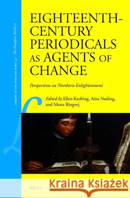 Eighteenth-Century Periodicals as Agents of Change: Perspectives on Northern Enlightenment Ellen Krefting, Aina Nøding, Mona Ringvej 9789004290051 Brill