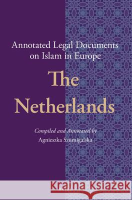 Annotated Legal Documents on Islam in Europe: the Netherlands Agnieszka Szumigalska, Jørgen Nielsen 9789004290174 Brill