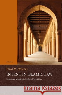 Intent in Islamic Law: Motive and Meaning in Medieval Sunnī Fiqh Paul Powers 9789004290457 Brill