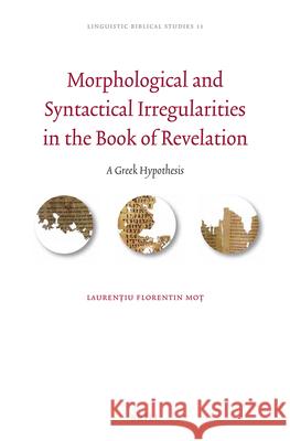 Morphological and Syntactical Irregularities in the Book of Revelation: A Greek Hypothesis Lauren Iu Mo Laurentiu Florentin Mot 9789004290587 Brill Academic Publishers