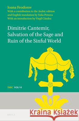 Dimitrie Cantemir, Salvation of the Sage and Ruin of the Sinful World Ioana Feodorov Yulia I. Petrova Virgil Candea 9789004290617 Brill Academic Publishers