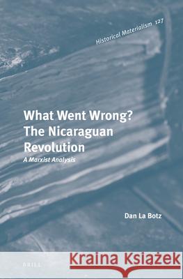 What Went Wrong? the Nicaraguan Revolution: A Marxist Analysis Dan L 9789004291300 Brill
