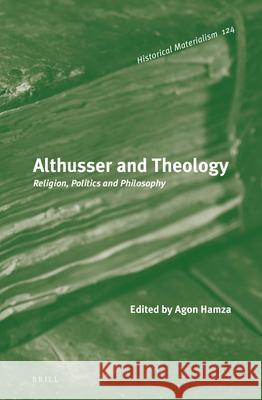 Althusser and Theology: Religion, Politics and Philosophy Agon Hamza 9789004291546