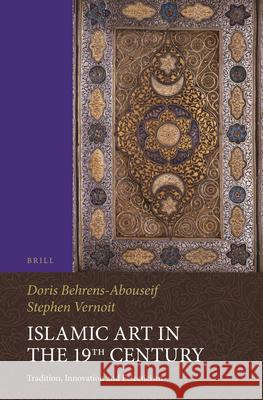 Islamic Art in the 19th Century: Tradition, Innovation, and Eclecticism Doris Behrens-Abouseif, Stephen Vernoit 9789004291591