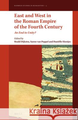East and West in the Roman Empire of the Fourth Century: An End to Unity? Roald Dijkstra 9789004291928 Brill Academic Publishers