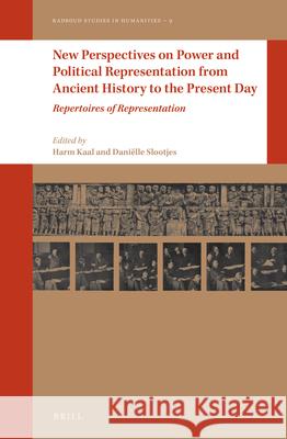New Perspectives on Power and Political Representation from Ancient History to the Present Day: Repertoires of Representation Danielle Slootjes Harm Kaal 9789004291959 Brill