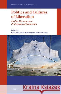 Politics and Cultures of Liberation: Media, Memory, and Projections of Democracy Frank Mehring Hans Bak Mathilde Roza 9789004292000