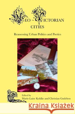 Neo-Victorian Cities: Reassessing Urban Politics and Poetics Marie-Luise Kohlke, Christian Gutleben 9789004292345 Brill