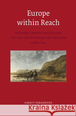 Europe within Reach: Netherlandish Travellers on the Grand Tour and Beyond (1585-1750) Gerrit Verhoeven, Diane Webb 9789004292710
