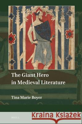 The Giant Hero in Medieval Literature Tina Marie Boyer 9789004292956 Brill