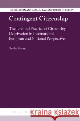 Contingent Citizenship: The Law and Practice of Citizenship Deprivation in International, European and National Perspectives Sandra Mantu 9789004292994