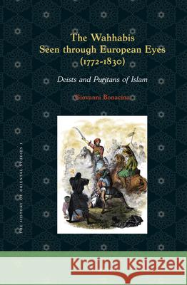 The Wahhabis Seen Through European Eyes (1772-1830): Deists and Puritans of Islam Giovanni Bonacina 9789004293014 Brill Academic Publishers