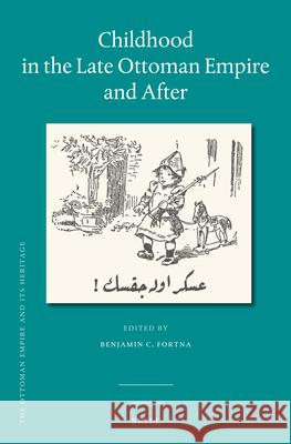 Childhood in the Late Ottoman Empire and After Benjamin C. Fortna 9789004293120