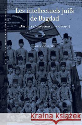 Les intellectuels juifs de Bagdad: Discours et allégeances (1908-1951) Aline Schlaepfer 9789004293168