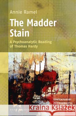 The Madder Stain: A Psychoanalytic Reading of Thomas Hardy Annie Ramel 9789004293403 Brill/Rodopi