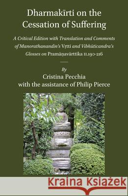 Dharmakīrti on the Cessation of Suffering: A Critical Edition with Translation and Comments of Manorathanandinʼs Vṛtti and Vibhūticandraʼs Glosses on Pramāṇavārttika II.190-216 Cristina Pecchia, Philip Pierce 9789004293410 Brill